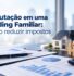 Tributação Holding Familiar como reduzir impostos